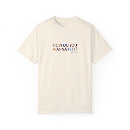 how do you wanna feel - chad rising tee