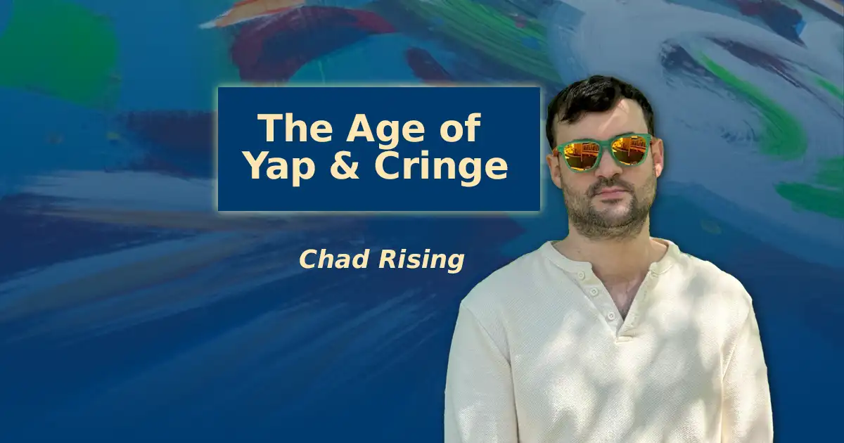 the age of yap and cringe